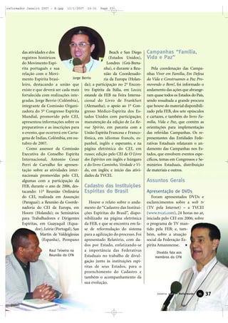 reformador Janeiro 2007 - B.qxp

11/1/2007

das atividades e dos
registros históricos
do Movimento Espírita português e sua
relação com o MoviJorge
mento Espírita brasileiro, destacando a união que
existe e que deverá ser cada mais
fortalecida com realizações integradas. Jorge Berrio (Colômbia),
integrante da Comissão Organizadora do 5o Congresso Espírita
Mundial, promovido pelo CEI,
apresentou informações sobre os
preparativos e as inscrições para
o evento, que ocorrerá em Cartagena de Índias, Colômbia, em outubro de 2007.
Como assessor da Comissão
Executiva do Conselho Espírita
Internacional, Antonio Cesar
Perri de Carvalho fez apresentação sobre as atividades internacionais promovidas pelo CEI,
algumas com a participação da
FEB, durante o ano de 2006, destacando: 11a Reunião Ordinária
do CEI, realizada em Assunção
(Paraguai); a Reunião da Coordenadoria do CEI da Europa, em
Hoorn (Holanda); os Seminários
para Trabalhadores e Dirigentes
Espíritas, em Guayaquil (Equador), Leiria (Portugal), San
Martín de Valdeiglesias
(Espanha), Pompano
Raul Teixeira na
Reunião do CFN

16:31

Page 37

Beach e San Diego
(Estados Unidos),
Londres (Grã-Bretanha), e durante a Reunião da CoordenadoBerrio
ria da Europa (Holanda); a participação no 2o Encontro Espírita da Itália, em Lecco;
estande da FEB na Feira Internacional do Livro de Frankfurt
(Alemanha); o apoio ao 1o Congresso Médico-Espírita dos Estados Unidos com participação;
manutenção da edição de La Revue Spirite, em parceria com a
União Espírita Francesa e Francofônica, em idiomas francês, espanhol, inglês e esperanto, e na
página eletrônica do CEI, em
russo; edição pelo CEI de O Livro
dos Espíritos em inglês e húngaro
e do livro Caminho, Verdade e Vida, em inglês; e início das atividades da TVCEI.

Campanhas “Família,
Vida e Paz”
Pela coordenação das Campanhas Viver em Família, Em Defesa
da Vida e Construamos a Paz Promovendo o Bem!, foi informado o
andamento das ações que abrangeram quase todos os Estados do País,
sendo ressaltada a grande procura
que houve do material disponibilizado pela FEB, dos sete opúsculos
e cartazes, e também do livro Família, Vida e Paz, que contém as
orientações para implementação
das referidas Campanhas. Os representantes das Entidades Federativas Estaduais relataram o andamento das Campanhas nos Estados, que envolvem eventos específicos, temas em Congressos e Seminários Estaduais, distribuição
de materiais e outros.

Assuntos Gerais
Cadastro das Instituições
Espíritas do Brasil
Houve o relato sobre o andamento do “Cadastro das Instituições Espíritas do Brasil”, disponibilizado na página eletrônica
da FEB, e que se encontra em fase de reformulação do sistema
para a agilização do processo. Foi
apresentado Relatório, com dados por Estado, enfatizando-se
a importância das Federativas
Estaduais no trabalho de divulgação junto às instituições espíritas de seus Estados, para o
preenchimento do Cadastro e
também o acompanhamento da
sua evolução.

Apresentação de DVDs
Foram apresentados DVDs e
esclarecimentos sobre a web tv
(TV pela Internet) – a TVCEI
(www.tvcei.com), 24 horas no ar,
iniciada pelo CEI em 2006; sobre
o programa de TV mantido pela FEB; e, também, sobre a atuação
social da Federação Espírita Amazonense.
Divaldo fala aos
membros do CFN

Janeiro 2007 • Reformador

35

37

 