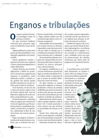reformador janeiro 2007 - a.qxp

11/1/2007

16:27

Page 8

Enganos e tribulações
O

engano constitui fenômeno psicológico ínsito no
processo evolutivo.
Há uma inevitável tendência
existencial para processos enganosos nos diferentes reinos da Natureza.
Vegetais disfarçam-se para atrair
presas que lhes possibilitem a manutenção, enganando-as de maneira hábil.
Insetos igualmente mudam a
aparência de forma que enganam
a outros, dando prosseguimento à
cadeia alimentícia.
Animais diversos, por instinto,
adquiriram o hábito de acomodar-se em posturas magistrais que
enganam os predadores, assim
mantendo a prole e a própria vida, quando não atacam aqueles
que lhes constituem o recurso nutritivo preservador da existência.
O ser humano, em face da arte
e ciência de pensar, engana outro
da mesma espécie bem como de
diferentes categorias da escala evolutiva, propositalmente ou não.
Inconscientemente o indivíduo
deixa-se enganar por sintomas diversos do organismo, que lhe propiciam prazer ou insatisfação, passando a atender-lhes os impositivos, submetendo-se-lhes de maneira tácita, sem maiores preocupações.
Fugas psicológicas facilitam a
existência de muitos homens e mulheres que se deslocam dos pro-

8

6

Reformador • Janeiro 2007

blemas, transferindo-os de tempo
e lugar, embora saibam que eles
retornarão logo depois com as cobranças compatíveis.
Enfermidades são escamoteadas
por terapias inócuas ou ilusórias,
enganando os pacientes que resolvem por adiar as soluções, por se
considerarem incapazes de fazê-lo
neste momento, que é o adequado.
Da mesma forma, deixam-se enganar por soluções falsas de ocorrências que lhes dizem respeito, na
tentativa de evitar-se preocupações e aborrecimentos.
Os enganos multiplicam-se na
área dos sentimentos, quando têm
lugar os arroubos de paixões de vária ordem, dando a impressão de
que se tratam de atitudes definidoras dos rumos do futuro.
De igual maneira, as reações
emocionais enganam as criaturas,
facultando a vivência de condutas
irrefletidas que parecem favoráveis
ao bem-estar, mas que não passam
de recursos momentâneos que não
resolvem os desafios da existência.
Relacionamentos afetivos apressados ou pagos enganam a sede de
amor real e tentam preencher o
vazio interno, sem que resolvam
as necessidades da emoção ou da
razão.
Ilusões bem elaboradas pela
mente ociosa enganam a realidade
que se tenta postergar, avançando-se sem rumo nem discernimento.
Promessas variadas são cultiva-

das no plano mental, enganando a
consciência do Eu, que deveria estar vigilante para alcançar os objetivos do processo evolutivo.
O hábito do engano é tão corriqueiro, que mesmo diante de decisões impostergáveis e ocorrências
inadiáveis, tenta-se enganar a vida, evitando-se o enfrentamento
com a realidade, como nos casos
da desencarnação, dos desafios
existenciais que fazem parte do
programa de crescimento interior.

A consciência tem como finalidade desenvolver no Espírito o
senso crítico em relação às ocorrências do cotidiano existencial,
iluminando-as e ajudando-as na fixação de natureza
profunda, de forma que,
selecionadas pelas qualidades fundamentais de que se
revistam, contribuam para a
sua felicidade.
Quando se alcança a autoconsciência, valores novos
enriquecem os sentimentos e direcionam a
vontade sempre em
sentido ascensional,
despertando interesses
não habituais, com os
quais a vida se torna
relevante e significativa.

 