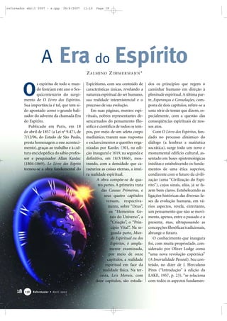 reformador abril 2007 - a.qxp

A

26/4/2007

11:10

Page 18

Era do Espírito
ZALMINO ZIMMERMANN*

O

s espíritas de todo o mundo festejam este ano o Sesquicentenário do surgimento de O Livro dos Espíritos.
Sua importância é tal, que tem sido apontado como o grande balizador do advento da chamada Era
do Espírito.
Publicado em Paris, em 18
de abril de 1857 (a Lei no 9.471, de
7/12/96, do Estado de São Paulo,
presta homenagem a esse acontecimento), graças ao trabalho e à cultura enciclopédica do sábio professor e pesquisador Allan Kardec
(1804-1869), Le Livre des Esprits
tornou-se a obra fundamental do

18

136

Reformador • Abril 2007

Espiritismo, com seu conteúdo de
características únicas, revelando a
natureza espiritual do ser humano,
sua realidade interexistencial e o
processo de sua evolução.
Em suas páginas, mestres espirituais, nobres representantes desencarnados do pensamento filosófico e científico de todos os tempos, por meio de um seleto corpo
mediúnico, trazem suas respostas
e esclarecimentos a questões organizadas por Kardec (501, na edição inaugural e 1019, na segunda e
definitiva, em 18/3/1860), mostrando, com a densidade que caracteriza as coisas eternas, a inteira realidade espiritual.
A obra compõe-se de quatro partes. A primeira trata
das Causas Primeiras, e
seus quatro capítulos
versam, respectivamente, sobre “Deus”,
os “Elementos Gerais do Universo”, a
“Criação”, o “Princípio Vital”. Na segunda parte, Mundo Espiritual ou dos
Espíritos, é amplamente examinada,
por meio de onze
capítulos, a realidade
espiritual em face da
realidade física. Na terceira, Leis Morais, com
doze capítulos, são estuda-

dos os princípios que regem o
caminhar humano em direção à
plenitude espiritual. A última parte, Esperanças e Consolações, composta de dois capítulos, refere-se a
uma série de temas que dizem, especialmente, com a questão das
conseqüências espirituais de nossos atos.
Com O Livro dos Espíritos, fundado no processo dinâmico do
diálogo (a lembrar a maiêutica
socrática), surge todo um novo e
monumental edifício cultural, assentado em bases epistemológicas
inéditas e estabelecendo os fundamentos de uma ética superior,
condizente com o futuro da civilização (uma “Civilização do Espírito”), cujos sinais, aliás, já se fazem bem claros. Estabelecendo as
ligações históricas das diversas fases da evolução humana, em vários aspectos, revela, entretanto,
um pensamento que não se movimenta, apenas, entre o passado e o
presente, mas, ultrapassando as
concepções filosóficas tradicionais,
abrange o futuro.
O conhecimento que inaugura
foi, com muita propriedade, considerado por Oliver Lodge como
“uma nova revolução copérnica”
(A Imortalidade Pessoal). Seu conteúdo, no dizer de J. Herculano
Pires (“Introdução” à edição da
LAKE, 1957, p. 23), “se relaciona
com todos os aspectos fundamen-

 