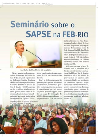 reformador abril 2007 - a.qxp

26/4/2007

11:10

Page 20

Seminário sobre o
SAPSE na FEB-RIO

José Carlos da Silva Silveira fala ao público

Novo e igualmente fecundo encontro de espíritas do Estado do
Rio de Janeiro, sob o patrocínio
da Federação Espírita Brasileira
(FEB), em fraterna parceria com o
Conselho Espírita do Estado do
Rio de Janeiro (CEERJ), ocorreu
no dia 24, último sábado de fevereiro, quando, sob a forma de seminário, foram tratados temas ligados ao Serviço de Assistência e
Promoção Social Espírita – SAPSE,

sob a coordenação do vice-presidente da FEB, José Carlos da Silva
Silveira.
Das 9 às 16 horas, centenas de
pessoas participaram ativamente
dos trabalhos, submetendo questões bastante pertinentes e atuais
à mesa-diretora que, sob a condução de Aloísio Ghiggino, diretor da Área de Unificação do
CEERJ, foi composta, além do vice-presidente da FEB, José Carlos

Aspecto parcial do público no auditório
da Sede Seccional na FEB-Rio

da Silva Silveira, por Nina Peixoto, evangelizadora, Tânia de Souza Lopes, responsável pelo Departamento de Assistência Social da
Sede Seccional da FEB-Rio, Maria
de Lourdes Pereira de Oliveira, diretora do Departamento de Assistência Social da FEB, Márcia Pini,
assessora jurídica do Lar Fabiano
de Cristo, e Ricardo Silva, assessor
jurídico da FEB.
Mais uma vez esse gênero de
trabalho, que se estenderá até o
fim do corrente ano na Sede Seccional da FEB, no Rio de Janeiro,
mostrou-se eficaz no sentido de
proporcionar aos adeptos, com
responsabilidades na condução
do Movimento Espírita, a orientação direta e bem fundamentada,
sempre com suporte nas diretrizes
doutrinárias, para a solução de
problemas que afetam diretamente as atividades das Casas Espíritas
nos campos jurídico e administrativo.

 