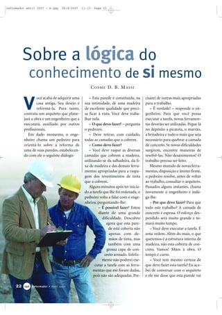 reformador abril 2007 - b.qxp

26/4/2007

11:12

Page 22

Sobre a lógica do
conhecimento de si mesmo
C O S M E D. B. M A S S I

V

ocê acaba de adquirir uma
casa antiga. Seu desejo é
reformá-la. Para tanto,
contrata um arquiteto que planejará a obra e um engenheiro que a
executará, auxiliado por outros
profissionais.
Em dado momento, o engenheiro chama um pedreiro para
orientá-lo sobre a reforma de
uma de suas paredes, estabelecendo com ele o seguinte diálogo:

22

140

Reformador • Abril 2007

– Esta parede é constituída, na
sua intimidade, de uma madeira
de excelente qualidade que precisa ficar à vista. Você deve trabalhar nela.
– O que devo fazer? – pergunta
o pedreiro.
– Deve retirar, com cuidado,
todas as camadas que a cobrem.
– Como devo fazer?
– Você deve raspar as diversas
camadas que cobrem a madeira,
utilizando-se da talhadeira, da lixa de madeira e das demais ferramentas apropriadas para a raspagem dos revestimentos de tinta
que a cobrem.
Alguns minutos após ter iniciado a tarefa que lhe foi ordenada, o
pedreiro volta a falar com o engenheiro, perguntando-lhe:
– É possível fazer? Estou
diante de uma grande
dificuldade. Descubro
agora que esta parede está coberta não
apenas com demãos de tinta, mas
também com uma
grossa capa de concreto armado. Infelizmente não poderei executar a tarefa com as ferramentas que me foram dadas,
pois não são adequadas. Pre-

cisarei de outras mais apropriadas
para o trabalho.
– É verdade! – responde o engenheiro. Para que você possa
executar a tarefa, novas ferramentas deverão ser utilizadas. Pegue lá
no depósito a picareta, o marrão,
a britadeira e tudo o mais que seja
necessário para quebrar a camada
de concreto. Se novas dificuldades
surgirem, encontre maneiras de
resolvê-las. Não desanimemos! O
trabalho precisa ser feito.
Mesmo munido de novas ferramentas, disposição e ânimo firme,
o pedreiro resolve, antes de voltar
ao trabalho, consultar o arquiteto.
Passados alguns instantes, chama
novamente o engenheiro e indaga-lhe:
– Por que devo fazer? Para que
todo este trabalho? A camada de
concreto é espessa. O esforço despendido será muito grande e tomará muito tempo.
– Você deve executar a tarefa. É
uma ordem. Além do mais, o que
queremos é a estrutura interna de
madeira, não esta coberta de concreto. Vamos! Mãos à obra. O
tempo é curto.
– Você tem mesmo certeza de
que devo fazer esta tarefa? Eu acabei de conversar com o arquiteto
e ele me disse que esta parede vai

 