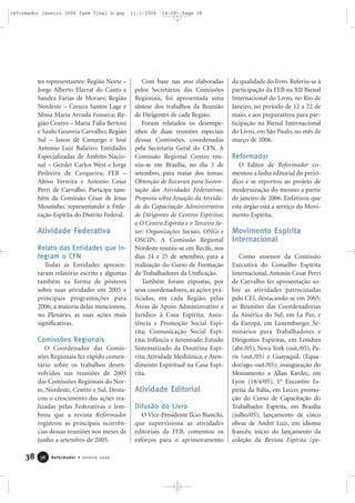 tes representantes: Região Norte –
Jorge Alberto Elarrat do Canto e
Sandra Farias de Moraes; Região
Nordeste – Creuza Santos Lage e
Sônia Maria Arruda Fonseca; Re-
gião Centro – Maria Túlia Bertoni
e Saulo Gouveia Carvalho; Região
Sul – Jason de Camargo e José
Antonio Luiz Balieiro; Entidades
Especializadas de Âmbito Nacio-
nal – Gezsler Carlos West e Jorge
Pedreira de Cerqueira; FEB –
Altivo Ferreira e Antonio Cesar
Perri de Carvalho. Participa tam-
bém da Comissão César de Jesus
Moutinho, representando a Fede-
ração Espírita do Distrito Federal.
Atividade Federativa
Relato das Entidades que in-
tegram o CFN
Todas as Entidades apresen-
taram relatório escrito e algumas
também na forma de pôsteres
sobre suas atividades em 2005 e
principais programações para
2006; a maioria delas mencionou,
no Plenário, as suas ações mais
significativas.
Comissões Regionais
O Coordenador das Comis-
sões Regionais fez rápido comen-
tário sobre os trabalhos desen-
volvidos nas reuniões de 2005
das Comissões Regionais do Nor-
te, Nordeste, Centro e Sul. Desta-
cou o crescimento das ações rea-
lizadas pelas Federativas e lem-
brou que a revista Reformador
registrou as principais ocorrên-
cias dessas reuniões nos meses de
junho a setembro de 2005.
Com base nas atas elaboradas
pelos Secretários das Comissões
Regionais, foi apresentada uma
síntese dos trabalhos da Reunião
de Dirigentes de cada Região.
Foram relatados os desempe-
nhos de duas reuniões especiais
dessas Comissões, coordenadas
pela Secretaria Geral do CFN. A
Comissão Regional Centro reu-
niu-se em Brasília, no dia 3 de
setembro, para tratar dos temas:
Obtenção de Recursos para Susten-
tação das Atividades Federativas;
Proposta sobre Atuação da Ativida-
de da Capacitação Administrativa
de Dirigentes de Centros Espíritas;
e O Centro Espírita e o Terceiro Se-
tor: Organizações Sociais, ONGs e
OSCIPs. A Comissão Regional
Nordeste reuniu-se em Recife, nos
dias 24 e 25 de setembro, para a
realização do Curso de Formação
de Trabalhadores da Unificação.
Também foram expostas, por
seus coordenadores, as ações pra-
ticadas, em cada Região, pelas
Áreas de Apoio Administrativo e
Jurídico à Casa Espírita; Assis-
tência e Promoção Social Espí-
rita; Comunicação Social Espí-
rita; Infância e Juventude; Estudo
Sistematizado da Doutrina Espí-
rita; Atividade Mediúnica; e Aten-
dimento Espiritual na Casa Espí-
rita.
Atividade Editorial
Difusão do Livro
O Vice-Presidente Ilcio Bianchi,
que supervisiona as atividades
editoriais da FEB, comentou os
esforços para o aprimoramento
da qualidade do livro. Referiu-se à
participação da FEB na XII Bienal
Internacional do Livro, no Rio de
Janeiro, no período de 12 a 22 de
maio, e aos preparativos para par-
ticipação na Bienal Internacional
do Livro, em São Paulo, no mês de
março de 2006.
Reformador
O Editor de Reformador co-
mentou a linha editorial do perió-
dico e se reportou ao projeto de
modernização do mesmo a partir
de janeiro de 2006. Enfatizou que
este órgão está a serviço do Movi-
mento Espírita.
Movimento Espírita
Internacional
Como assessor da Comissão
Executiva do Conselho Espírita
Internacional, Antonio Cesar Perri
de Carvalho fez apresentação so-
bre as atividades patrocinadas
pelo CEI, destacando-se em 2005:
as Reuniões das Coordenadorias
da América do Sul, em La Paz, e
da Europa, em Luxemburgo; Se-
minários para Trabalhadores e
Dirigentes Espíritas, em Londres
(abr./05), Nova York (out./05), Pa-
ris (out./05) e Guayaquil, (Equa-
dor/ago.-out./05); inauguração do
Monumento a Allan Kardec, em
Lyon (18/4/05); 1o
Encontro Es-
pírita da Itália, em Lecco; promo-
ção do Curso de Capacitação do
Trabalhador Espírita, em Brasília
(julho/05); lançamento de cinco
obras de André Luiz, em idioma
francês; início do lançamento da
coleção da Revista Espírita (pe-
38 Reformador • Janeiro 20063366
reformador janeiro 2006 fase final b.qxp 11/1/2006 14:09 Page 38
 