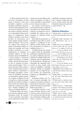 As idéias intuitivas fazem rela-
ção com a criatividade, nos dias
atuais. A intuição é vista como
faculdade congênita, presente
em alguns indivíduos, mas passí-
vel de ser desenvolvida pelo exer-
cício. Para os estudiosos, a mente
das pessoas intuitivas desenvol-
veu a capacidade de lidar com fi-
guras ou configurações. Neste
sentido, a intuição é uma forma
peculiar do pensamento que
emite imagens mentais denomi-
nadas não-lógicas.10
Para a Ciên-
cia, existem várias maneiras de
pensar. O pensamento lógico-ra-
cional, por exemplo, nos é mais
familiar, facilitando as nossas
interferências no cotidiano, na
realidade objetiva. O valor da
intuição estaria na habilidade de
a mente produzir e interpretar
imagens não-lógicas e, ao mesmo
tempo, coexistir harmonicamen-
te com as emissões do pensa-
mento racional-lógico.11
Este é o
ponto exato que reflete o interes-
se dos estudiosos pela intuição e
pelos intuitivos. Empresários e
tecnólogos, psicólogos e educa-
dores da atualidade incentivam
ou desenvolvem estudos, pesqui-
sas e análises, confiantes em que
os insights ou a súbita percepção,
próprios dos intuitivos, represen-
tam um jeito novo de fazer algo, e
podem ser a solução para proble-
mas e desafios complexos, exis-
tentes na civilização hodierna.11
O Espírito André Luiz nos for-
nece uma boa explicação sobre o
mecanismo básico da intuição:
“A aura é, portanto, a nossa plata-
forma onipresente em toda comu-
nicação com as rotas alheias, ante-
câmara do Espírito, em todas as
nossas atividades de intercâmbio
com a vida que nos rodeia (...).
Isso porque exteriorizamos,
de maneira invariável, o reflexo de
nós mesmos, nos contatos de pen-
samento a pensamento, sem ne-
cessidade das palavras para as
simpatias ou repulsões funda-
mentais. (...)
Pelas ondas de pensamento a se
enovelarem umas sobre as outras,
segundo a combinação de fre-
qüência e trajeto, natureza e obje-
tivo, encontram-se as mentes se-
melhantes entre si (...).
A intuição foi, por esse motivo,
o sistema inicial de intercâmbio,
facilitando a comunhão das criatu-
ras, mesmo a distância, para trans-
fundi-las no trabalho sutil de tele-
mentação, nesse ou naquele domí-
nio do sentimento e da idéia, por
intermédio dos remoinhos men-
suráveis de força mental, assim
como, na atualidade, o remoinho
eletrônico infunde em aparelhos
especiais a voz ou a figura de pes-
soas ausentes, em comunicação
recíproca na radiotelefonia e na
televisão.” 12
Emmanuel esclarece que “to-
dos os homens participam dos
poderes da intuição, no divino ta-
bernáculo da consciência, e todos
podem desenvolver suas possibili-
dades nesse sentido. (...)
A faculdade intuitiva é insti-
tuição universal. Através de seus
recursos, recebe o homem terres-
tre as vibrações da vida mais alta,
em contribuições religiosas, filo-
sóficas, artísticas e científicas,
ampliando conquistas sentimen-
tais e culturais, colaboração essa
que se verifica sempre, não pela
vontade da criatura, mas pela con-
cessão de Deus.” 13
Referências Bibliográficas:
1
BLECHER, Nelson. In: Essência da Intui-
ção. São Paulo: Editora Martin Claret, 1997,
p. 76.
2
Enciclopédia Mirador Internacional. São
Paulo: Melhoramentos, 1995, vol. 12,
p. 6.181.
3
KARDEC, Allan. O Livro dos Médiuns. 76.
ed. Rio de Janeiro: FEB, 2005, cap. XIX,
item 223, 1o
a 5o
subitens, p. 278 e 279.
4
______. O Livro dos Espíritos. 86. ed.
Rio de Janeiro: FEB, 2005, q. 415, p. 257.
5
______. O Livro dos Médiuns. Rio de Ja-
neiro: FEB, 2005, cap. XV, item 180, p. 231.
6
______. Obras Póstumas. 38. ed. Rio de
Janeiro: FEB, 2005. Primeira Parte, “Dos
médiuns”, item 50, p. 71.
7
______. O Livro dos Espíritos. 86. ed.
Rio de Janeiro: FEB, 2005, q. 393, p. 243.
8
Idem, ibidem, q. 218-a, p. 164.
9
ABBRAGNANO, Nicola. Dicionário de Fi-
losofia. São Paulo: Martins Fontes, 2000,
p. 581 a 583.
10
FISHER, Milton. In: Essência da Intui-
ção. São Paulo: Editora Martin Claret,
1997, p. 59 a 62.
11
EPSTEIN, Gerald. In: Essência da Intui-
ção. São Paulo: Editora Martin Claret,
1997, p. 30.
12
XAVIER, Francisco C. e VIEIRA, Waldo.
Evolução em dois Mundos, pelo Espírito
André Luiz. 23. ed. Rio de Janeiro: FEB,
2005, cap. 17, p. 164 a 166.
13
XAVIER, Francisco Cândido. Caminho,
Verdade e Vida, pelo Espírito Emmanuel.
1. ed. especial, Rio de Janeiro: FEB, 2004,
cap. 156, p. 327 a 328.
34 Reformador • Abril 2006115522
reformador abril 2006 - B.qxp 12/4/2006 15:05 Page 34
 