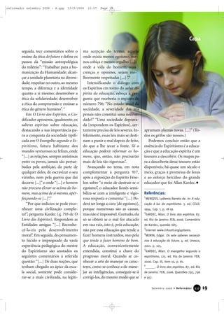 seguida, tece comentários sobre o
ensino da ética do futuro e define os
passos da “missão antropológica
do milênio”: “Trabalhar para a hu-
manização da Humanidade; alcan-
çar a unidade planetária na diversi-
dade; respeitar no outro,ao mesmo
tempo, a diferença e a identidade
quanto a si mesmo; desenvolver a
ética da solidariedade; desenvolver
a ética da compreensão e ensinar a
ética do gênero humano”. 4
Em O Livro dos Espíritos, o Co-
dificador apresenta, igualmente, os
saberes espíritas sobre educação,
destacando a sua importância pa-
ra a conquista da sociedade tipifi-
cada em O Evangelho segundo o Es-
piritismo, futura habitante dos
mundos venturosos ou felizes, onde
“[...] as relações, sempre amistosas
entre os povos, jamais são pertur-
badas pela ambição, da parte de
qualquer deles, de escravizar o seu
vizinho, nem pela guerra que daí
decorre [...]” e onde “[...] o homem
não procura elevar-se acima do ho-
mem, mas acima de si mesmo, aper-
feiçoando-se [...]”.5
“Por que indícios se pode reco-
nhecer uma civilização comple-
ta?”, pergunta Kardec (q. 793 de O
Livro dos Espíritos). Respondem as
Entidades amigas: “[...] Reconhe-
cê-la-eis pelo desenvolvimento
moral”. Em seguida, do pensamen-
to lúcido e impregnado da vasta
experiência pedagógica do mestre
do Espiritismo são anotados os
seguintes comentários à referida
questão: “[...] De duas nações, que
tenham chegado ao ápice da esca-
la social, somente pode conside-
rar-se a mais civilizada, na legíti-
ma acepção do termo, aquela
onde exista menos egoísmo, me-
nos cobiça e menos orgulho [...];
onde a vida do homem, suas
crenças e opiniões, sejam me-
lhormente respeitadas [...] ”.6
Intensificando o diálogo com
os Espíritos em torno do saber es-
pírita da educação, esboça a per-
gunta que receberia o registro de
número 796: “No estado atual da
sociedade, a severidade das leis
penais não constitui uma necessi-
dade?” “Uma sociedade deprava-
da [respondem os Espíritos], cer-
tamente precisa de leis severas. In-
felizmente, essas leis mais se desti-
nam a punir o mal depois de feito,
do que a lhe secar a fonte. Só a
educação poderá reformar os ho-
mens, que, então, não precisarão
mais de leis tão rigorosas”.
Avançando no tema, em nota
complementar à pergunta 917,
após a exposição do Espírito Féne-
lon sobre “o meio de destruir-se o
egoísmo”, o educador lionês sensi-
biliza-se com a inteligente e vigo-
rosa resposta e comenta: “[...] Po-
derá ser longa a cura [do egoísmo],
porque numerosas são as causas,
mas não é impossível. Contudo, ela
só se obterá se o mal for atacado
em sua raiz, isto é, pela educação,
não por essa educação que tende a
fazer homens instruídos, mas pela
que tende a fazer homens de bem.
A educação, convenientemente
entendida, constitui a chave do
progresso moral. Quando se co-
nhecer a arte de manejar os carac-
teres, como se conhece a de mane-
jar as inteligências, conseguir-se-á
corrigi-los,do mesmo modo que se
aprumam plantas novas. [...]” (To-
dos os grifos são nossos.)
Podemos concluir então que a
essência do Espiritismo é a educa-
ção e que a educação espírita é um
tesouro a descobrir. Os mapas pa-
ra a descoberta desse tesouro estão
disponíveis, há quase um século e
meio, graças à promessa de Jesus
e ao esforço hercúleo do grande
educador que foi Allan Kardec.
Referências:
1
MENEZES, Lydienio Barreto de. In: A edu-
cação à luz do espiritismo. 3. ed. CELD.
1994. Cap. I, p. 18-19.
2
KARDEC, Allan. O livro dos espíritos. 87.
ed. Rio de Janeiro: FEB, 2006. Comentário
de Kardec, questão 685.
3
Internet www.infoutil.org/4pilares.
4
MORIN, Edgar. Os sete saberes necessá-
rios à educação do futuro. 4. ed. Unesco,
2001. p. 105.
5
KARDEC, Allan. O evangelho segundo o
espiritismo, 125. ed. Rio de Janeiro: FEB,
2006. Cap. III, item 10, p. 81.
6
______. O livro dos espíritos. 87. ed. Rio
de Janeiro: FEB, 2006. Questões 793, 796
e 917.
19Setembro 2006 • Reformador 333377
Capa
reformador setembro 2006 - A.qxp 13/9/2006 10:57 Page 19
 