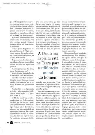 po, ainda não poderíamos supor-
tar, mas que agora, com o avan-
ço das ciências, já nos habilita-
mos a apreender. Somos nós, es-
píritas, nos tempos modernos,
chamados ao trabalho de colocar
em prática o que Jesus propôs.
Mas, talvez o ensinamento mais
interessante, no momento, para
nós espíritas, quando tratamos
desta metáfora, seja o da seguin-
te passagem:
“Tendo Jesus chegado às re-
giões de Cesaréia de Filipe, inter-
rogou os seus discípulos, dizen-
do: Quem dizem os homens ser
o Filho do Homem?
Responderam eles: Uns dizem
que é João, o Batista; outros, Elias;
outros, Jeremias, ou algum dos
profetas.
Mas vós, perguntou-lhes Jesus,
quem dizeis que eu sou?
Respondeu-lhe Simão Pedro: Tu
és o Cristo, o Filho do Deus vivo.
Disse-lhe Jesus: Bem-aventura-
do és tu, Simão Barjonas, porque
não foi carne e sangue que to re-
velou, mas meu Pai, que está nos
céus.
Pois também eu te digo que tu
és Pedro e sobre esta pedra edifi-
carei a minha igreja [...].” (Ma-
teus, 16:13-18.)
O Mestre confirma a infor-
mação dada por Pedro, deixan-
do claro que Ele não era a reen-
carnação de nenhum profeta an-
tigo. Hoje, à luz do Espiritismo,
sabemos que a evolução de Jesus
não se processou na Terra, pois,
quando nosso planeta se consti-
tuiu, Ele já era um Espírito puro.
Ao confirmar a resposta de Pe-
dro, Jesus acrescentou que não
haviam sido a carne e o sangue
que propiciaram ao apóstolo tal
conhecimento, mas o Pai que es-
tá nos céus. Isto é, a informação
não lhe veio das possibilidades
racionais do cérebro físico, mas
da interação de Pedro com uma
dimensão superior. Está explíci-
ta aí a origem mediúnica da in-
formação veiculada pelo apósto-
lo. E o ensino que mais nos inte-
ressa vem no final do episódio
quando Jesus acrescenta: “Pois
eu também te digo que tu és Pe-
dro e sobre esta pedra edificarei
a minha igreja”.
Jesus usa, nesta passagem, me-
taforicamente, o conceito de cons-
trução, referindo-se à espiritua-
lização do ser humano, como era
habitual no contexto cultural da-
quela época. Sua igreja, toman-
do-se a etimologia do termo, de-
ve ser entendida, não como orga-
nização religiosa formal, ou co-
mo templo de pedra, mas como
assembléia, isto é, movimento de
pessoas que haveria de dar pros-
seguimento ao trabalho que Ele
iniciou. Esse movimento teria, en-
tão, como pedra angular a me-
diunidade bem utilizada, isto é, a
possibilidade de entrar em con-
tato com as esferas mais elevadas
do mundo espiritual, a fim de tra-
zer de lá o que seja fundamental
para a edificação dos seres huma-
nos, exatamente o que Pedro re-
presentou naquele momento, não
havendo, pois, qualquer possibi-
lidade de se identificar aí a insti-
tuição pelo Cristo de uma hie-
rarquia sacerdotal.
Chegamos, enfim, à conclusão
que nos interessa fixar. A Doutri-
na Espírita está na Terra para a
edificação moral do homem, pe-
la retomada dos ensinos de Jesus,
apoiando-se na mediunidade
bem utilizada, conforme orienta
a Codificação. Essa a pedra an-
gular do edifício espírita. A rejei-
ção dessa pedra angular também
tem sido motivo de tropeço para
mais de uma instituição em nos-
so Movimento, ao longo do tem-
po. Estudar a mediunidade, en-
tender seus fundamentos e apli-
car-se à sua prática, conforme as
orientações claras e precisas de
O Livro dos Médiuns, é o que nos
cabe fazer, para manter as luzes
espirituais clareando o roteiro
difícil destes tempos de transição
pelo qual passamos. Sem isso,
também para nós, a pedra an-
gular será pedra de escândalo e
tropeço, gerando mais e mais
obstáculos a que possamos nos
tornar, verdadeiramente, as pe-
dras vivas do templo em cons-
trução, para cujo trabalho fomos
convocados.
20 Reformador • Outubro 2006337788
A Doutrina
Espírita está
na Terra para
a edificação
moral
do homem
reformador outubro 2006 - a.qxp 9/10/2006 11:14 Page 20
 