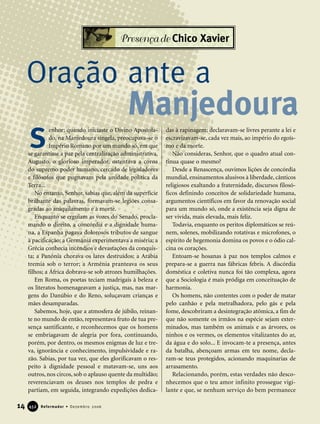 enhor: quando iniciaste o Divino Apostola-
do, na Manjedoura singela, preocupava-se o
Império Romano por um mundo só, em que
se garantisse a paz pela centralização administrativa.
Augusto, o glorioso imperador, ostentava a coroa
do supremo poder humano, cercado de legisladores
e filósofos que pugnavam pela unidade política da
Terra...
No entanto, Senhor, sabias que, além da superfície
brilhante das palavras, formavam-se legiões consa-
gradas ao aniquilamento e à morte.
Enquanto se erguiam as vozes do Senado, procla-
mando o direito, a concórdia e a dignidade huma-
na, a Espanha pagava dolorosos tributos de sangue
à pacificação; a Germânia experimentava a miséria; a
Grécia conhecia incêndios e devastações da conquis-
ta; a Panônia chorava os lares destruídos; a Arábia
tremia sob o terror; a Armênia pranteava os seus
filhos; a África dobrava-se sob atrozes humilhações.
Em Roma, os poetas teciam madrigais à beleza e
os literatos homenageavam a justiça, mas, nas mar-
gens do Danúbio e do Reno, soluçavam crianças e
mães desamparadas.
Sabemos, hoje, que a atmosfera de júbilo, reinan-
te no mundo de então, representava fruto de tua pre-
sença santificante, e reconhecemos que os homens
se embriagavam de alegria por fora, continuando,
porém, por dentro, os mesmos enigmas de luz e tre-
va, ignorância e conhecimento, impulsividade e ra-
zão. Sabias, por tua vez, que eles glorificavam o res-
peito à dignidade pessoal e matavam-se, uns aos
outros, nos circos, sob o aplauso quente da multidão;
reverenciavam os deuses nos templos de pedra e
partiam, em seguida, integrando expedições dedica-
das à rapinagem; declaravam-se livres perante a lei e
escravizavam-se, cada vez mais, ao império do egoís-
mo e da morte.
Não consideras, Senhor, que o quadro atual con-
tinua quase o mesmo?
Desde a Renascença, ouvimos lições de concórdia
mundial, ensinamentos alusivos à liberdade, cânticos
religiosos exaltando a fraternidade, discursos filosó-
ficos definindo conceitos de solidariedade humana,
argumentos científicos em favor da renovação social
para um mundo só, onde a existência seja digna de
ser vivida, mais elevada, mais feliz.
Todavia, enquanto os peritos diplomáticos se reú-
nem, solenes, mobilizando rotativas e microfones, o
espírito de hegemonia domina os povos e o ódio cal-
cina os corações.
Entoam-se hosanas à paz nos templos calmos e
prepara-se a guerra nas fábricas febris. A discórdia
doméstica e coletiva nunca foi tão complexa, agora
que a Sociologia é mais pródiga em conceituação de
harmonia.
Os homens, não contentes com o poder de matar
pelo canhão e pela metralhadora, pelo gás e pela
fome, descobriram a desintegração atômica, a fim de
que não somente os irmãos na espécie sejam exter-
minados, mas também os animais e as árvores, os
ninhos e os vermes, os elementos vitalizantes do ar,
da água e do solo... E invocam-te a presença, antes
da batalha, abençoam armas em teu nome, decla-
ram-se teus protegidos, acionando maquinarias de
arrasamento.
Relacionando, porém, estas verdades não desco-
nhecemos que o teu amor infinito prossegue vigi-
lante e que, se nenhum serviço do bem permanece
Oração ante a
Manjedoura
S
Presença de Chico Xavier
14 Reformador • Dezembro 2006445522
 