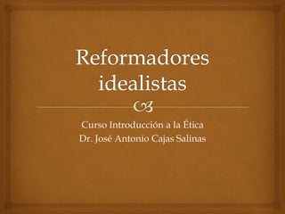 Curso Introducción a la Ética
Dr. José Antonio Cajas Salinas
 