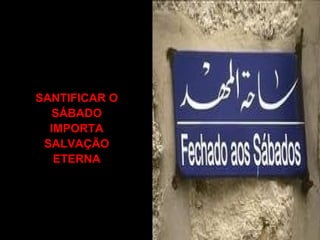 SANTIFICAR O
  SÁBADO
  IMPORTA
 SALVAÇÃO
   ETERNA
 