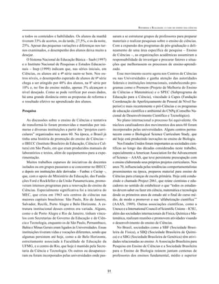 91
REFORMAS E REALIDADE: O CASO DO ENSINO DAS CIÊNCIAS
a todos os conteúdos e habilidades. Os alunos da manhã
tiveram 33% de acertos, os da tarde, 27,5%, e os da noite,
25%. Apesar das pequenas variações e diferenças nos tur-
nos examinados, o desempenho dos alunos deixa muito a
desejar.
O Sistema Nacional de Educação Básica – Saeb (1997)
e o Instituto Nacional de Pesquisas e Estudos Educacio-
nais – Inep (1999) indicam que, nas séries iniciais, em
Ciências, os alunos até a 4ª série saem-se bem. Nos ou-
tros níveis, o desempenho esperado de alunos de 6ª série
chega a ser atingido por 48% dos alunos, na 8ª série por
10% e, no fim do ensino médio, apenas 3% alcançam o
nível desejado. Como se pode verificar por esses dados,
há uma grande distância entre as propostas de reforma e
o resultado efetivo no aprendizado dos alunos.
Pesquisa
As discussões sobre o ensino de Ciências e tentativa
de transformá-lo foram promovidas e mantidas por inú-
meras e diversas instituições a partir dos “projetos curri-
culares” organizados nos anos 60. Na época, o Brasil já
tinha uma história de promoção do ensino de Ciências –
o IBECC (Instituto Brasileiro de Educação, Ciência e Cul-
tura) em São Paulo, em que eram produzidos manuais de
laboratórios e textos, além de equipamentos para a expe-
rimentação.
Muitos trabalhos esparsos de iniciativas de docentes
isolados ou em grupos passaram a se concentrar no IBECC
e depois em instituições dele derivadas – Funbec e Cecisp –,
que, com o apoio do Ministério da Educação, das Funda-
ções Ford e Rockfeller e da União Panamericana, promo-
veram intensos programas para a renovação do ensino de
Ciências. Especialmente significativa foi a iniciativa do
MEC, que criou em 1963 seis centros de ciências nas
maiores capitais brasileiras: São Paulo, Rio de Janeiro,
Salvador, Recife, Porto Alegre e Belo Horizonte. A es-
trutura institucional desses centros era variada. Alguns,
como o de Porto Alegre e Rio de Janeiro, tinham víncu-
los com Secretarias de Governo da Educação e de Ciên-
cia e Tecnologia, enquanto os de São Paulo, Pernambuco,
Bahia e Minas Gerais eram ligados às Universidades. Essas
instituições tiveram vidas e vocações diferentes, sendo que
algumas persistem até hoje, como a de Belo Horizonte,
estreitamente associada à Faculdade de Educação da
UFMG, e o centro do Rio, que hoje é mantido pela Secre-
taria da Ciência e Tecnologia. Os outros ou desaparece-
ram ou foram incorporados pelas universidades onde pas-
saram a se estruturar grupos de professores para preparar
materiais e realizar pesquisas sobre o ensino de ciências.
Com a expansão dos programas de pós-graduação e deli-
neamento de uma área específica de pesquisa – Ensino
de Ciências –, as organizações acadêmicas assumiram a
responsabilidade de investigar e procurar fatores e situa-
ções que melhorassem os processos de ensino-aprendi-
zado.
Esse movimento ocorre agora nos Centros de Ciências
ou nas Universidades e ganha atenção das autoridades
federais e instituições internacionais, estabelecendo pro-
gramas como o Premem (Projeto de Melhoria do Ensino
de Ciências e Matemática) e o SPEC (Subprograma de
Educação para a Ciência), vinculado à Capes (Fundação
Coordenação de Aperfeiçoamento de Pessoal de Nível Su-
perior) e mais recentemente o pró-Ciências e os programas
de educação científica e ambiental do CNPq (Conselho Na-
cional de Desenvolvimento Científico e Tecnológico).
No plano internacional o processo foi equivalente. Os
núcleos catalisadores dos movimentos dos anos 60 foram
incorporados pelas universidades. Alguns centros perma-
necem como o Biological Science Curriculum Study, que
até hoje está produzindo inovações no ensino de Biologia.
Nos Estados Unidos foram importantes as sociedades cien-
tíficas ao longo das décadas consideradas neste trabalho,
especialmente a American Association for the Advancement
of Science – AAAS, que teve persistente preocupação com
o ensino elaborando seus próprios projetos curriculares. Nos
anos 70, influenciada pelas tendências comportamentalistas
proeminentes na época, preparou material para ensino de
Ciências para crianças de escola primária. Hoje está condu-
zindo o chamado Project 2061, que reúne cientistas e edu-
cadores no sentido de estabelecer o que “todos os estudan-
tes devem saber ou fazer em ciência, matemática e tecnologia
desde os primeiros anos de estudo até o final do curso mé-
dio, de modo a promover a sua ‘alfabetização científica’”
(AAAS, 1989). Outras associações científicas, como a
Unesco e a International Council of Scientific Unions – ICSU,
além das sociedades internacionais de Física, Química e Ma-
temática, realizam reuniões e promovem atividades visando
o desenvolvimento do ensino de Ciências.
No Brasil, sociedades como a SBF (Sociedade Brasi-
leira de Física), a SBQ (Sociedade Brasileira de Quími-
ca) e a SBG (Sociedade Brasileira de Genética) têm ativi-
dades relacionadas ao ensino. A Associação Brasileira para
Pesquisa em Ensino de Ciências e a Sociedade Brasileira
para o Ensino de Biologia reúnem juntam centenas de
professores dos ensinos fundamental, médio e superior
 