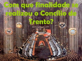 Com que finalidade se realizou o Concílio de Trento? 