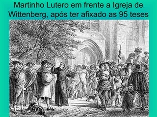 Martinho Lutero em frente a Igreja de
Wittenberg, após ter afixado as 95 teses
 