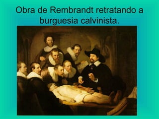 Obra de Rembrandt retratando a
burguesia calvinista.
 