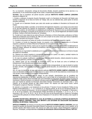 Victoria, Tam., jueves 03 de septiembre de 2015 Periódico OficialPágina 26
IV).- La inscripción, reinscripción, entrega de documentos oficiales, situación académica de los alumnos o su
permanencia, no se condicionará al pago de las cuotas o cooperaciones extraordinarias.
OCTAVO.- Que el propietario del plantel educativo particular INSTITUTO HOREB CAMPUS LONGORIA
adquiere la obligación de:
I.- Emitido y publicado el presente Acuerdo Secretarial, acudir a la Secretaría de Educación del Estado para
tramitar la asignación de la Clave de Centro de Trabajo; sólo una vez obtenida ésta, podrá operar el servicio
educativo autorizado;
II.- Cumplir con el Calendario Escolar para cada ciclo escolar que establece la Secretaría de Educación del
Estado;
lII.- Conceder becas totales o parciales, en los términos del reglamento respectivo, cuyo monto nunca será menor
al 5% del total obtenido por ingresos de inscripciones y colegiaturas, considerando el 100% de la población
estudiantil; lo anterior, de conformidad a lo establecido por el artículo 94, fracción III, de la Ley de Educación para
el Estado de Tamaulipas y al previsto por los artículos 24, 25, 26, 27, 28 y 29 del Reglamento del Sistema Estatal
de Becas, Créditos y Estímulos Educativos de Tamaulipas;
lV.- Cumplir con lo que ordena la Ley sobre el Escudo, la Bandera y el Himno Nacionales, publicada en el Diario
Oficial de la Federación el 8 de febrero de 1984, así como cumplir con los actos cívicos que marca el calendario
oficial de la Secretaría de Educación Pública;
V.- Constituir la Asociación de Padres de Familia, en los términos del Reglamento respectivo vigente;
VI.- Constituir el Comité de Seguridad Escolar, de acuerdo a los lineamientos establecidos en el Decreto
respectivo, publicado en el Diario Oficial de la Federación el 4 de septiembre de 1986;
VII.- Integrar el Consejo Técnico, mismo que se ocupará de auxiliar a la Dirección del plantel en la elaboración de
planes de trabajo, aplicación de métodos de enseñanza, atención a problemas disciplinarios y evaluación de la
actividad educativa;
VIII.- Observar con rigurosidad lo establecido por la Ley para la Prevención de la Violencia en el Entorno Escolar
del Estado de Tamaulipas;
IX.- Observar de manera irrestricta la normatividad establecida en cuanto a la edad y cantidad máxima de
alumnos por aula en cada nivel y modalidad educativa;
X.- En caso de cualquier modificación a la estructura física del plantel educativo, deberá presentar los planos,
haciendo las gestiones y trámites correspondientes;
XI.- Deberá contar con las constancias de Protección Civil y Uso de Suelo así como el Certificado de
Infraestructura Física Educativa permanentemente vigentes;
XII.- Dar aviso a esta Secretaría de Educación e iniciar el trámite correspondiente, en caso de decidir el cambio
de titular, domicilio, denominación, suspensión o baja del plantel educativo, de conformidad con la normatividad
vigente; y
XIII.- En caso de decidir dar de baja a la institución particular INSTITUTO HOREB CAMPUS LONGORIA, dar
aviso a la Secretaría de Educación de Tamaulipas en un plazo mínimo de 90 días anteriores a la terminación del
ciclo escolar y hacer entrega de los archivos correspondientes.
NOVENO.- Que el expediente que se integró, ha sido revisado, observándose que se cumplieron las
disposiciones establecidas en las leyes aplicables; por lo cual la titular de la Subsecretaría de Planeación con
antelación emitió opinión técnica favorable para que el Secretario de Educación del Estado otorgue Acuerdo de
Autorización Oficial de Estudios a la institución educativa particular INSTITUTO HOREB CAMPUS LONGORIA,
para que imparta los estudios de Educación Secundaria General, funcionando con alumnado mixto y turno
matutino, en el domicilio ubicado en calle Octava número 155, esquina con calle Leona Vicario, colonia
Prolongación Longoria en Reynosa, Tamaulipas.
En atención a lo expuesto y con fundamento en los artículos 3° fracción VI de la Constitución Política de los
Estados Unidos Mexicanos; 1°, 7°, 10, 14 fracción IV, 21 segundo párrafo, 30, 48, 54, 55, 56 segundo párrafo, 57
y 60, de la Ley General de Educación; 140 de la Constitución Política del Estado de Tamaulipas, 31 fracciones I,
IV, VI, de la Ley Orgánica de la Administración Pública del Estado de Tamaulipas, 1°, 5°, 8°, 9°, 10, 11, 12
fracciones I y XII, 19, 21, 22, 30, 61, 64, 91, 92, 94 y 95, de la Ley de Educación para el Estado de Tamaulipas
y el Acuerdo 255 publicado en el Diario Oficial de la Federación el 13 de abril de 1999, he tenido a bien expedir el
siguiente:
ACUERDO SECRETARIAL MEDIANTE EL CUAL SE AUTORIZA A LA ESCUELA PARTICULAR INSTITUTO
HOREB CAMPUS LONGORIA, PARA QUE IMPARTA LOS ESTUDIOS DE EDUCACIÓN SECUNDARIA
GENERAL EN REYNOSA, TAMAULIPAS.
ARTÍCULO PRIMERO: Se Autoriza a la escuela particular INSTITUTO HOREB CAMPUS LONGORIA, para que
imparta los estudios de Educación Secundaria General, funcionando con alumnado mixto y turno matutino, en el
domicilio ubicado calle Octava número 155, esquina con calle Leona Vicario, colonia Prolongación Longoria en
Reynosa, Tamaulipas, correspondiéndole el Acuerdo de Autorización Oficial de Estudios Número 15071231.
 