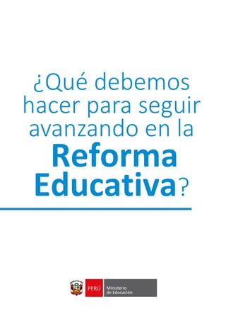 ¿Qué debemos
hacer para seguir
avanzando en la
Reforma
Educativa?
 