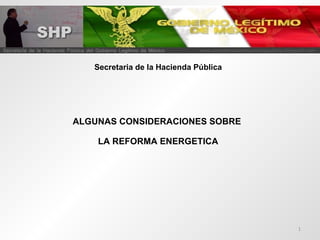 Secretaria de la Hacienda Pública ALGUNAS CONSIDERACIONES SOBRE  LA REFORMA ENERGETICA 