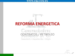 REFORMA ENERGETICA 
CONTRATOS / PETROLEO 
 