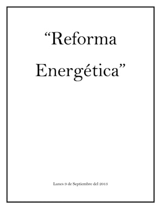 “Reforma
Energética”

Lunes 9 de Septiembre del 2013

 