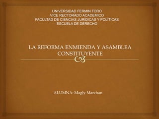 LA REFORMA ENMIENDA Y ASAMBLEA
CONSTITUYENTE
ALUMNA: Magly Marchan
 