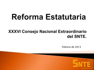 XXXVI Consejo Nacional Extraordinario
                           del SNTE.

                         Febrero de 2013
 