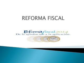REFORMA FISCAL 
 