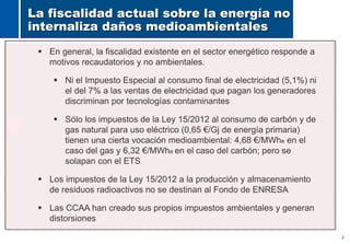 2
La fiscalidad actual sobre la energía no
internaliza daños medioambientales
 En general, la fiscalidad existente en el ...
