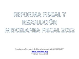 Asociación Nacional de Fiscalistas.net A.C. (ANAFINET)
                 www.anafinet.org
                 Twitter @anafinet
 