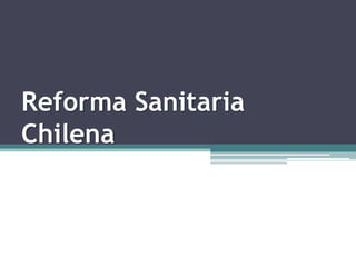 Reforma Sanitaria
Chilena
 