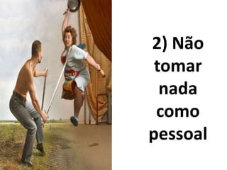 2) Não 
tomar 
nada 
como 
pessoal 
 