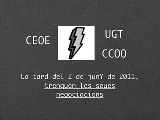 UGT
 CEOE
                    CCOO

La tard del 2 de junY de 2011,
      trenquen les seues
         negociacions
 