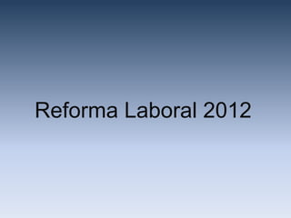 Reforma Laboral 2012
 