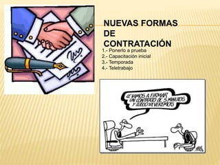 1.- Ponerlo a prueba
2.- Capacitación inicial
3.- Temporada
4.- Teletrabajo
NUEVAS FORMAS
DE
CONTRATACIÓN
 