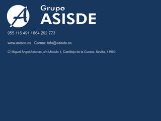 955 116 491 / 664 292 773
www.asisde.es Correo: info@asisde.es
C/ Miguel Ángel Asturias, s/n Módulo 1, Castilleja de la Cuesta, Sevilla, 41950
 