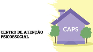 Centro de Atenção
Psicossocial
 
