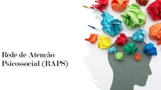 Rede de Atenção
Psicossocial (RAPS)
 