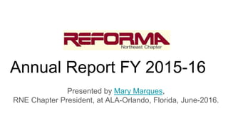 Annual Report FY 2015-16
Presented by Mary Marques,
RNE Chapter President, at ALA-Orlando, Florida, June-2016.
 