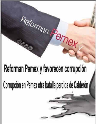 Reforman Pemex y favorecen corrupción
Corrupción en Pemex otra batalla perdida de Calderón
 