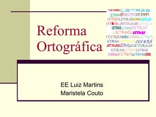 Reforma Ortográfica EE Luiz Martins Maristela Couto 