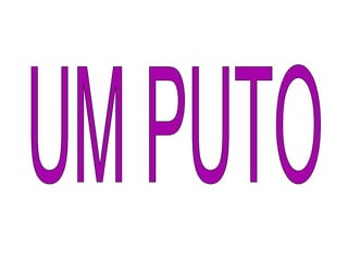 UM PUTO 