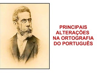 PRINCIPAIS ALTERAÇÕES  NA ORTOGRAFIA DO PORTUGUÊS 