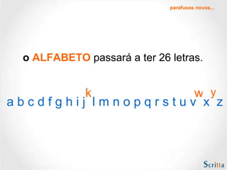 o  ALFABETO  passará a ter 26 letras. y k w a b c d f g h i j  l m n o p q r s t u v  x  z parafusos novos... 