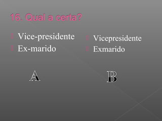  Vice-presidente
 Ex-marido
 Vicepresidente
 Exmarido
 