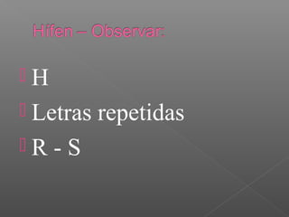  H
 Letras repetidas
 R - S
 