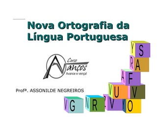 Nova Ortografia da
Língua Portuguesa

Profª. ASSONILDE NEGREIROS

G

S
A

F
U V
R V O

Profª. Rosaura Albuquerque Leão
Dr. em Linguística

 