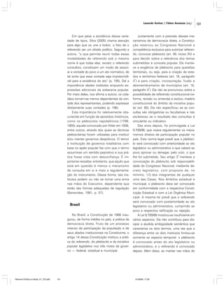 Leonardo Avritzer | Fátima Anastasia [org.]

Em que pese a existência dessa variedade de tipos, Silva (2005) chama atenção
para algo que os une a todos: o fato de o
referendo ser um direito político. Segundo a
autora, “o que permite reunir todas essas
modalidades de referendo sob o mesmo
nome é que todas elas, exceto o referendo
consultivo, constituem um modo de associar a vontade do povo a um ato normativo, de
tal sorte que essa vontade seja imprescindível para a existência do ato” (p. 195). Daí a
importância destes institutos enquanto expressões adicionais da soberania popular.
Por meio deles, nos afirma a autora, os cidadãos tornam-se menos dependentes da vontade dos representantes, podendo expressar
diretamente suas vontades (p. 196).
Esta importância foi relativamente obscurecida em função de episódios históricos,
como os plebiscitos napoleônicos (1799,
1850), aquele convocado por Hitler em 1938,
entre outros, através dos quais as técnicas
plebiscitárias foram utilizadas para instituir
e/ou manter governos despóticos. O temor
à instituição de governos totalitários com
base no apelo popular fez com que o termo
assumisse um sentido pejorativo e sua prática fosse vista com desconfiança. É importante ressaltar, entretanto, que aquilo que
está em questão é menos o mecanismo
de consulta em si e mais a regulamentação do instrumento. Dessa forma, tais institutos podem ou não se tornar uma arma
nas mãos do Executivo, dependente que
estão das formas adequadas de regulação
(Benevides, 1991, p. 57).

Brasil
No Brasil, a Constituição de 1988 inaugurou, de forma inédita no país, a prática da
democracia direta. Fruto de um processo
intenso de participação da população e de
seus aliados institucionais na Constituinte, o
artigo 14 dessa Constituição instituiu a prática do referendo, do plebiscito e da iniciativa
popular legislativa nos três níveis de governo — federal, estadual e municipal.

Reforma Política no Brasil_01_272.p65

101

Juntamente com a previsão desses mecanismos de democracia direta, a Constituição reservou ao Congresso Nacional a
competência exclusiva para autorizar referendo, convocar plebiscito (art. 49, inciso XV) e
para decidir sobre a relevância dos temas
submetidos à consulta popular. Ela manteve a exigência de plebiscito para questões
territoriais, ou seja, para a criação de estados e territórios federais (art. 18, parágrafo
o
3 ) e para criação, incorporação, fusão e
desmembramento de municípios (art. 18,
o
parágrafo 4 ). Ela não se pronunciou sobre a
possibilidade de referendo constitucional (reforma, revisão ou emenda) e excluiu matéria
constitucional do âmbito da iniciativa popular (art. 60). Ela não especificou se as consultas são obrigatórias ou facultativas e não
esclareceu se o resultado das consultas é
vinculante ou indicativo.
Dez anos depois, foi promulgada a Lei
9.709/98, que visava regulamentar os mecanismos diretos de participação popular no
país. Esta norma legal prevê que o plebiscito será convocado com anterioridade ao ato
legislativo ou administrativo e que caberá ao
povo aprovar ou denegar, pelo voto, o que
o
lhe foi submetido. Seu artigo 3 manteve a
convocação do plebiscito sob responsabilidade do Congresso Nacional, mediante decreto legislativo, com proposta de, no
mínimo, 1/3 dos integrantes de qualquer
uma das Casas. Nos âmbitos estadual e
municipal, o plebiscito deve ser convocado
em conformidade com a respectiva Constituição Estadual e com a Lei Orgânica Municipal. A mesma lei prevê que o referendo
será convocado com posterioridade ao ato
legislativo ou administrativo, cumprindo ao
povo a respectiva ratificação ou rejeição.
A Lei 9.709/98 mostrou-se insuficiente em
vários aspectos. Ela não contribuiu para dissipar a aludida ambigüidade semântica que
caracteriza os dois termos, uma vez que a
diferença entre os dois institutos limitou-se
somente ao aspecto temporal: o plebiscito
é convocado antes do ato legislativo ou
administrativo, e o referendo é convocado
depois. Além disso, ao manter nas mãos do

01/08/06, 17:28

101

 