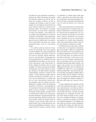 Leonardo Avritzer | Fátima Anastasia [org.]

da política de cotas realmente concretizar a
presença da mulher. Estudiosos da questão
são bastante unânimes em afirmar que as
cotas em si podem modificar, ou não, as
condições das mulheres, a partir de combinações com uma série de outros fatores, tais
como culturais, históricos e mesmo de engenharia política. Por exemplo, nos países
escandinavos, as cotas foram negociadas
no interior dos partidos, o que resultou em
um avanço muito significativo no número de
mulheres no Parlamento. Esta negociação,
entretanto, só é possível ser feita em condições em que as mulheres têm voz reconhecida e onde existe uma cultura com valores
igualitários fortes, como é o caso destes
países.
Em cenários onde as cotas são impostas por lei sua eficácia varia muito segundo
o sistema eleitoral. No sistema proporcional
onde os candidatos são eleitos a partir de
uma lista em grandes regiões eleitorais,
como é o caso do Brasil, na proporção dos
votos de cada partido, as mulheres têm mais
possibilidade de ser eleitas, do que nos sistemas majoritários, onde cada partido enfrenta a eleição em distritos com um único
candidato. No sistema proporcional também
há diferenças entre listas abertas e fechadas. Qualquer uma delas oferece vantagens
e desvantagens, conforme o cenário em que
estejam: as listas abertas, aquelas onde os
partidos apresentam candidatos sem nenhum tipo de ordenamento, e o eleitor vota
em um nome, teoricamente, trariam grandes vantagens para as mulheres, pois possibilitariam a votação a partir de campanhas
específicas. Entretanto, a possibilidade de
uma campanha vitoriosa está estreitamente
ligada ao apoio partidário e à capacidade
de angariar fundos privados, quando não há
o financiamento público das campanhas.
Nas listas fechadas a situação apresenta três
nuances importantes. Quando o sistema atribui ao partido o direto de ordenar a lista, as
mulheres, se não tiverem poder dentro do
partido, podem ficar na base desta lista, sem
nenhuma possibilidade de eleição. Uma situação distinta é quando o partido ordena

Reforma Política no Brasil_01_272.p65

105

os candidatos e o eleitor pode mudar esta
ordem, o que daria mais chances às mulheres e, finalmente, uma terceira situação constitui-se de listas compostas alternadamente
com um nome de homem e um nome de
mulher.
Uma outra variável dentro do sistema eleitoral que pode pesar na presença das mulheres no Parlamento é o número de partidos.
Em democracias estabelecidas com um
número reduzido de partidos é mais difícil
para a mulher se apresentar com sucesso
como candidata, do que em democracias
que aceitam um número maior de partidos,
onde novas forças políticas estão muitas vezes mais abertas à presença da mulher.
A história da lei de cotas para mulheres
no Brasil tem uma trajetória interessante,
pois o país chega a 1997 com a garantia de
30% de mulheres nas listas partidárias para
as eleições legislativas em todos os níveis,
sem que este fosse um grande tema do
movimento feminista, e sem que os partidos, por sua vez, tivessem oferecido resistência à aprovação da lei. De iniciativa da
deputada federal petista Marta Suplicy, a lei
vigorou pela primeira vez nas eleições de
1996 garantindo 20% para as mulheres (Lei
9.100/95). Em 1997 com a nova legislação
eleitoral (9.504/1997), este percentual passou para 25% nas eleições de 2000 e 30% a
partir de 2002. Esta lei também aumentou
para 1,5 o número de candidatos para cada
vaga nos legislativos federal e estadual, e
três para cada vaga nas câmaras municipais.
A pouca resistência dos partidos à lei das
cotas está estreitamente ligada a duas de
suas características. A primeira se refere à
não-obrigatoriedade do preenchimento da
cota de 30% nas listas: o partido não pode
preenchê-la com candidatos homens, mas
não sofre nenhuma sanção se não a preencher com candidatas mulheres. A segunda
razão é o aumento do número de candidatos. Podendo apresentar 1,5 candidato para
cada vaga nas diversas Casas Legislativas,
os partidos têm espaço de sobra para acomodar todos os candidatos, não causando

01/08/06, 17:28

105

 