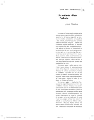 Leonardo Avritzer | Fátima Anastasia [org.]

Lista Aberta - Lista
Fechada
Jairo Nicolau

Um aspecto fundamental no sistema de
representação proporcional é a definição de
quais nomes da lista que o partido apresentou nas eleições serão eleitos. Uma opção é
a lista fechada, sistema no qual os partidos
definem antes das eleições a ordem dos
candidatos na lista. Neste caso, os eleitores
não podem votar em nomes específicos,
mas apenas no partido. As cadeiras que o
partido obtiver vão para os primeiros nomes;
por exemplo, se um partido elege dez representantes, os dez primeiros nomes ocuparão as cadeiras. Entre as democracias que
utilizam a lista fechada estão Israel, Espanha, Portugal, Argentina e África do Sul. A
Itália utilizou a lista fechada pela primeira vez
nas eleições de 2006.
Uma outra opção é a lista aberta, sistema em que a decisão de quais candidatos
serão eleitos depende exclusivamente dos
eleitores. Os partidos apresentam uma lista
de candidatos e o eleitor vota em um dos
nomes. As cadeiras obtidas pelo partido são
ocupadas pelos nomes mais votados da lista. A lista aberta é utilizada no Brasil, na Finlândia, no Chile e na Polônia.
Uma terceira opção é a lista flexível. Neste sistema, os partidos definem a ordem dos
candidatos antes das eleições, mas os eleitores podem votar em um determinado nome
da lista. O voto dado na legenda confirma o
ordenamento dos candidatos definido pelos
partidos. Caso um candidato obtenha um
número significativo de votos (os critérios
de contagem variam em cada país) ele pode
mudar sua posição na lista. Esse sistema é
utilizado na Áustria, Holanda, Bélgica, Suécia,
Dinamarca e Noruega. Nestes países, em
geral, o eleitor confirma a lista partidária, por
isso, é reduzido o contingente de candidatos

Reforma Política no Brasil_01_272.p65

133

01/08/06, 17:29

133

 