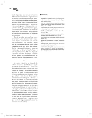 136

aberta alegam que essa conexão nem sempre
é feita de maneira eficiente: algumas áreas
do estado ficam sem representação direta,
já que não conseguem eleger representantes,
enquanto outras ficam sobre-representadas;
alguns deputados passaram a representar
interesses de grupos muito específicos (movimentos sociais, grupos econômicos, igrejas,
corporações) em detrimento de interesses
mais gerais; sem contar o disvirtuamento
do mandato com envolvimento em esquemas
de corrupção.
Grande parte das reformas feitas recentemente em outras democracias tem procurado alguma combinação que garanta
simultaneamente o voto partidário e algum
tipo de accountability pessoal. Muitos países
(Itália entre 1993 e 1995, Japão, Nova Zelândia,
Bolívia e Venezuela) adotaram sistemas
mistos, que combinam a lista fechada e o
voto majoritário-distrital. A Suécia, depois de
uma longa discussão, abandonou o sistema
de lista fechada por um sistema de lista flexível, que permite que o eleitor altere a lista.

Referências
BOGDANOR, Vernon (1985). Representatives of people? Parliamentarians
and Constituents in Western democracies. Aldershot/Hants/England:
Gower Publishing Company.
CAREY, John M.; SHUGART, Matthew Soberg (1995). Incentives to
cultivate a personal vote: a rank ordering of electoral formulas. Electoral
Studies, v. 14: 4, p. 417-439.
CARSTAIRS, Andrew McLaren (1980). A short history of electoral systems
in Western Europe. London: George Allen & Unwin.
COLOMER, Joseph M. (Ed.) (2004). Handbook of Electoral System Choice.
Basingstoke: Palgrave.
KARVONEN, Lauri (2004). Preferential voting: incidence and effects.
International Political Science Review, v. 25: 2, p. 203-226.
KATZ, Richard S. (1997). Democracy and elections. Oxford: Oxford
University Press.
NICOLAU (2004). Sistemas eleitorais. Rio de Janeiro: Fundação Getúlio
Vargas.
NORRIS, Pippa (2004). Electoral engineering: voting rules and political
behavior. Cambridge: Cambridge University Press.
SHUGART, Matthew Soberg (2005). Comparative electoral systems
research: the maturation of a field and a new challenge ahead. In:
GALLAGUER, Michael; MITCHELL, Paul. The politics of electoral systems.
Oxford: Oxford University Press.

•••
Um passo importante na discussão de
reforma eleitoral no Brasil foi trazer a opção
de adoção da lista fechada à baila. Esse
movimento serviu para discutir com mais
cuidado as mazelas e as virtudes do sistema
em vigor no Brasil. Um passo adiante será
olhar com cuidado a experiência dos países
que utilizam a lista flexível. Observar particularmente como a Bélgica, a Suécia e a
Áustria escolhem seus deputados pode
abrir novos caminhos para a discussão sobre
a reforma eleitoral. A proposta de fortalecer
o vínculo dos eleitores com os partidos, sem
perder a possibilidade do voto individual, é
uma opção que deve ser considerada no atual
debate sobre qual a melhor forma de escolher
os representantes no Brasil. Um fator que facilita é que a lista aberta brasileira já permite
os dois tipos de voto (nominal e de legenda);
restando apenas criar um mecanismo para
que o voto de legenda possa favorecer os
primeiros nomes da lista.

Reforma Política no Brasil_01_272.p65

136

01/08/06, 17:29

 