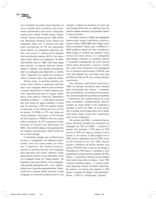 144

com mandatos de quatro anos) enquanto na
outra metade havia mandatos não-coincidentes (Governador, cinco anos e Deputado,
quatro anos). Neste modelo quase “experimental”, Sousa mostrou que em 1962, 42,4%
dos deputados federais foram eleitos por
coligações. Mas, nos 11 estados com eleições coincidentes, 61,7% dos deputados
foram eleitos via coligações eleitorais, porém, nos outros 11 estados (com eleições
não-coincidentes) apenas 28,3% dos deputados foram eleitos via coligações. Também
cabe lembrar que em 1962, havia duas vagas
para senador na agenda eleitoral. Assim,
nestes 11 estados com eleições coincidentes,
além da coligação para deputado, o partido
“líder” negociava os cargos de vice-governador e senador, além dos suplentes deste.
Muitas vezes, os grandes partidos procuram atrair médios e pequenos partidos
para a sua coligação eleitoral para aumentar
o tempo disponível no horário eleitoral gratuito, especialmente para os cargos majoritários. Outra razão é o efeito do “federalismo
partidário brasileiro” — onde alguns partidos
são mais fortes em alguns estados, e outros
não. Por exemplo, o PDT (um partido médio)
é mais forte no Rio Grande do Sul e no Rio
de Janeiro. O PSDB e o PFL são fortes em
muitos estados, mas fracos no Rio Grande
do Sul, enquanto o PMDB é forte em quase
todos os estados. Já o PT conquistou a maior
bancada na Câmara dos Deputados em
2002, mas somente elegeu três governadores
em estados menores (Acre, Mato Grosso do
Sul e Piauí) (Braga).
É importante ressaltar que no Brasil nunca
se usou a “sublegenda” em eleições proporcionais, como em outros países, por exemplo, a Argentina. No modelo brasileiro,
quando os partidos formam uma coligação
para deputado (com listas “abertas”) estas
agremiações perdem a sua identidade, como
se a coligação fosse um “balaio grande”. Na
Argentina, para exemplificar, numa coligação,
cada partido participante tem a sua “sublista”
própria que é apurada separadamente. Assim,
conforme a votação obtida, aloca-se a cada
coligação os assentos proporcionais à sua

Reforma Política no Brasil_01_272.p65

144

votação, e depois se processa um novo cálculo proporcional entre as sublistas para ver
quantos destes assentos conquistados cabem
a cada sub-lema.
No Brasil, usou-se o artifício de sublegenda
apenas para cargos majoritários durante o
regime militar (1964-1985) para eleger senadores e prefeitos. Neste caso, a ARENA e o
MDB poderiam lançar até três candidatos a
estes cargos, e o partido que recebia o maior
número de votos vencia, e a sublegenda
deste elegia o senador ou o prefeito, embora
o candidato (sublegenda) do outro partido
talvez tenha alcançado a maioria simples
dos votos. Este mecanismo da sublegenda
foi um casuísmo que favorecia a ARENA, que
tinha dificuldades em acomodar suas alas
(ex-PSD, ex-UDN, ex-PR, etc.) nestas eleições
majoritárias.
Nas eleições majoritárias anteriores a
1964, as alianças partidárias eram seladas
pela composição das chapas — presidente/vice-presidente, governador/vice-governador, senador/suplentes e prefeito/vice-prefeito
— lembrando que naquela época os vices
eram candidatos “independentes” (desvinculados do cargo titular), e de suplentes a
senador. A partir de 1985, os vices passaram a constar numa chapa única com o titular,
mas estes cargos ainda eram negociados
para formar coligações.
No período pré-1964, o conteúdo das alianças eleitorais também era esdrúxulo [na
linguagem do TSE, em 2002] —, conforme o
estado. Por exemplo, o PTB aliava ao PSD
contra a UDN em alguns estados (como
Ceará), e, em outros, a UDN coligava com o
PSD contra o adversário comum (PTB), como
no Rio Grande do Sul. Em 1950, Getúlio
Vargas e Adhemar de Barros selaram uma
aliança PTB-PSP para o retorno de Vargas à
Presidência (o PSP lançou o candidato a vicepresidente) e ainda queriam a adesão do PSD.
Porém, o presidente General Eurico Gaspar
Dutra vetou essa idéia e obrigou o “seu” PSD
a lançar candidato próprio — o pouco conhecido deputado mineiro Christiano Machado.
No entanto, na maioria dos estados, o PSD
apoiou a eleição de Vargas “informalmente”.
Assim, o PSD foi “cristianizado” (Soares).

01/08/06, 17:29

 
