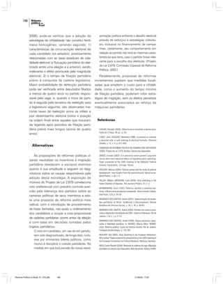 186

2006), pode-se verificar que a adoção de
estratégias de infidelidade não constitui fenômeno homogêneo, variando segundo: 1)
características da circunscrição eleitoral de
cada candidato (os estados), positivamente
relacionadas com as taxas estaduais de volatilidade eleitoral (a flutuação partidária do eleitorado entre uma eleição e a anterior), sendo
irrelevante o efeito provocado pela magnitude
eleitoral; 2) o tempo de filiação partidária
prévio à conquista da cadeira legislativa.
Maior probabilidade de defecção partidária
pode ser verificada entre deputados filiados
a menos de quatro anos no partido responsável pela vaga, e, quando a troca de partido é seguida pela tentativa de reeleição para
a legislatura seguinte, são observadas menores taxas de reeleição entre os infiéis e
pior desempenho eleitoral (votos e posição
na ordem final) entre aqueles que trocaram
de legenda após períodos de filiação partidária prévia mais longos (acima de quatro
anos).

Paralelamente, propostas de reformas
incrementais supõem que medidas focalizadas que ampliem o custo para a infidelidade, como o aumento do tempo mínimo
de filiação partidária, poderiam inibir estratégias de migração, sem os efeitos perversos
eventualmente associados ao reforço de
máquinas partidárias.

Referências
CAIADO, Ronaldo (2005). Reforma para consolidar a democracia.
Folha de S.Paulo, 05 jul., p. A3.
CAREY, John; SHUGART, Matthew (1996). Incentives to cultivate
a personal vote: a rank ordering of electoral formulas. Electoral
Studies, v. 13, n. 4, p. 417-439.

Alternativas

COMISSÃO DE REFORMA POLÍTICA DA CÂMARA DOS DEPUTADOS
(2003). Projeto de Lei 2.679. Brasília: Câmara dos Deputados.

As proposições de reformas políticas visando neutralizar os incentivos à migração
partidária obedecem a escopos distintos
quanto à sua amplitude e seguem os diagnósticos sobre as causas responsáveis pela
adoção desta estratégia. A exposição de
motivos do Projeto de Lei 2.679 correlaciona
voto preferencial com precário controle exercido pela liderança dos partidos sobre as
carreiras políticas de seus membros e adota uma proposta de reforma política mais
radical, com a introdução de procedimento
de listas fechadas, nas quais o ordenamento
dos candidatos a ocupar a cota proporcional
de cadeiras partidárias ocorre antes da eleição
e com base em decisões tomadas pelos
órgãos partidários:
O voto em candidato, em vez de em partido,
tem sido diagnosticado, de longa data, inclusive por eminentes líderes políticos, como
nocivo à disciplina e coesão partidárias. Na
medida em que boa parcela de nossa repre-

Reforma Política no Brasil_01_272.p65

sentação política enfrenta o desafio eleitoral
através de esforços e estratégias individuais, inclusive no financiamento de campanhas, certamente, seu comportamento em
relação ao partido não terá as mesmas características que teria, caso o partido fosse relevante para a escolha dos eleitores. (Projeto
de Lei 2.679, Comissão Especial de Reforma
Política, 2003.)

186

GROSE, Cristian (2003). Is it rational to switch parties? Long-term
versus short-term electoral effects of legislative party switching.
Paper presented at the 2003 meeting of the Midwest Political
Science Association, Chicago, Illinois.
KREUZER, Marcus (2004). Political parties and the study of political
development: new insights from the postcommunist democracies.
World Politics, v. 56, n. 4.
HELLER, William; MERSHON, Carol (2005). Party switching in the
Italian Chamber of Deputies. The Journal of Politics, 67, n. 2.
MAINWARING, Scott (1991). Políticos, partidos e sistemas eleitorais: o Brasil numa perspectiva comparada. Novos Estudos Cebrap,
São Paulo, n.29, p. 34-58.
MARENCO DOS SANTOS, André (2001). Sedimentação de lealdades partidárias no Brasil: tendências e descompassos. Revista
Brasileira de Ciências Sociais, v. 16, n. 45, p. 69-83.
MARENCO DOS SANTOS, André (2003). Partidos em carne e osso:
votos e deputados nas eleições de 2002. Cadernos Adenauer, Rio de
Janeiro, v. IV, n. 1, p. 21-37.
MARENCO DOS SANTOS, André (2006). Regras eleitorais, deputados e fidelidade partidária. In: SOARES, Gláucio Dillon; RENNÓ,
Lúcio. Reforma política. Lições da história recente. Rio de Janeiro:
Fundação Getúlio Vargas. p. 176-192.
McELROY, Gail (2003). Party Switching in the European Parliament:
Why bother? Paper prepared for presentation at the 2003 meeting of
the European Consortium for Political Research, Marburg, Germany.
MELO, Carlos Ranulfo (2004). Retirando as cadeiras do lugar. Migração
partidária na Câmara dos Deputados. Belo Horizonte: Editora UFMG.

01/08/06, 17:29

 