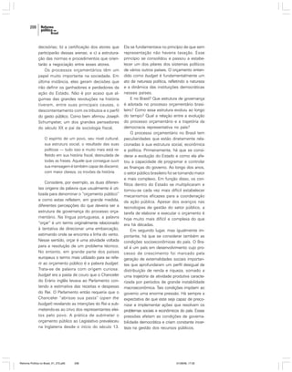 208

decisórias; b) a certificação dos atores que
participarão dessas arenas; e c) a estruturação das normas e procedimentos que orientarão a negociação entre esses atores.
Os processos orçamentários têm um
papel muito importante na sociedade. Em
última instância, eles geram decisões que
irão definir os ganhadores e perdedores da
ação do Estado. Não é por acaso que algumas das grandes revoluções na história
tiveram, entre suas principais causas, o
descontentamento com os tributos e o perfil
do gasto público. Como bem afirmou Joseph
Schumpeter, um dos grandes pensadores
do século XX e pai da sociologia fiscal,
O espírito de um povo, seu nível cultural,
sua estrutura social, o resultado das suas
políticas — tudo isso e muito mais está refletido em sua história fiscal, desnudada de
todas as frases. Aquele que consegue ouvir
sua mensagem é também capaz de discernir,
com maior clareza, os trovões da história.

Considere, por exemplo, as duas diferentes origens da palavra que usualmente é utilizada para denominar o “orçamento público”
e como estas refletem, em grande medida,
diferentes percepções do que deveria ser a
estrutura de governança do processo orçamentário. Na língua portuguesa, a palavra
“orçar” é um termo originalmente relacionado
à tentativa de direcionar uma embarcação,
estimando onde se encontra a linha do vento.
Nesse sentido, orçar é uma atividade voltada
para a resolução de um problema técnico.
No entanto, em grande parte dos países
europeus o termo mais utilizado para se referir ao orçamento público é a palavra budget.
Trata-se de palavra com origem curiosa:
budget era a pasta de couro que o Chanceler
do Erário inglês levava ao Parlamento contendo a estimativa das receitas e despesas
do Rei. O Parlamento então requeria que o
Chanceler “abrisse sua pasta” (open the
budget) revelando as intenções do Rei e submetendo-as ao crivo dos representantes eleitos pelo povo. A prática de submeter o
orçamento público ao Legislativo prevaleceu
na Inglaterra desde o início do século 13.

Reforma Política no Brasil_01_272.p65

208

Ela se fundamentava no princípio de que sem
representação não haveria taxação. Esse
princípio se consolidou e passou a estabelecer um dos pilares dos sistemas políticos
de vários outros países. O orçamento entendido como budget é fundamentalmente um
ato de natureza política, refletindo a natureza
e a dinâmica das instituições democráticas
nesses países.
E no Brasil? Que estrutura de governança
é adotada no processo orçamentário brasileiro? Como essa estrutura evoluiu ao longo
do tempo? Qual a relação entre a evolução
do processo orçamentário e a trajetória da
democracia representativa no país?
O processo orçamentário no Brasil tem
peculiaridades que estão diretamente relacionadas à sua estrutura social, econômica
e política. Primeiramente, há que se considerar a evolução do Estado e como ela afetou a capacidade de programar e controlar
as finanças do governo. Ao longo dos anos,
o setor público brasileiro foi se tornando maior
e mais complexo. Em função disso, os conflitos dentro do Estado se multiplicaram e
tornou-se cada vez mais difícil estabelecer
mecanismos eficazes para a coordenação
da ação pública. Apesar dos avanços nas
tecnologias de gestão do setor público, a
tarefa de elaborar e executar o orçamento é
hoje muito mais difícil e complexa do que
era há décadas.
Em segundo lugar, mas igualmente importante, há que se considerar também as
condições socioeconômicas do país. O Brasil é um país em desenvolvimento cujo processo de crescimento foi marcado pela
geração de externalidades sociais importantes que aprofundaram um perfil desigual de
distribuição de renda e riqueza, somado a
uma trajetória da atividade produtiva caracterizada por períodos de grande instabilidade
macroeconômica. Tais condições impõem ao
governo uma enorme pressão. Há sempre a
expectativa de que este seja capaz de preconizar e implementar ações que resolvam os
problemas sociais e econômicos do país. Essas
pressões afetam as condições de governabilidade democrática e criam constante incerteza na gestão dos recursos públicos.

01/08/06, 17:30

 